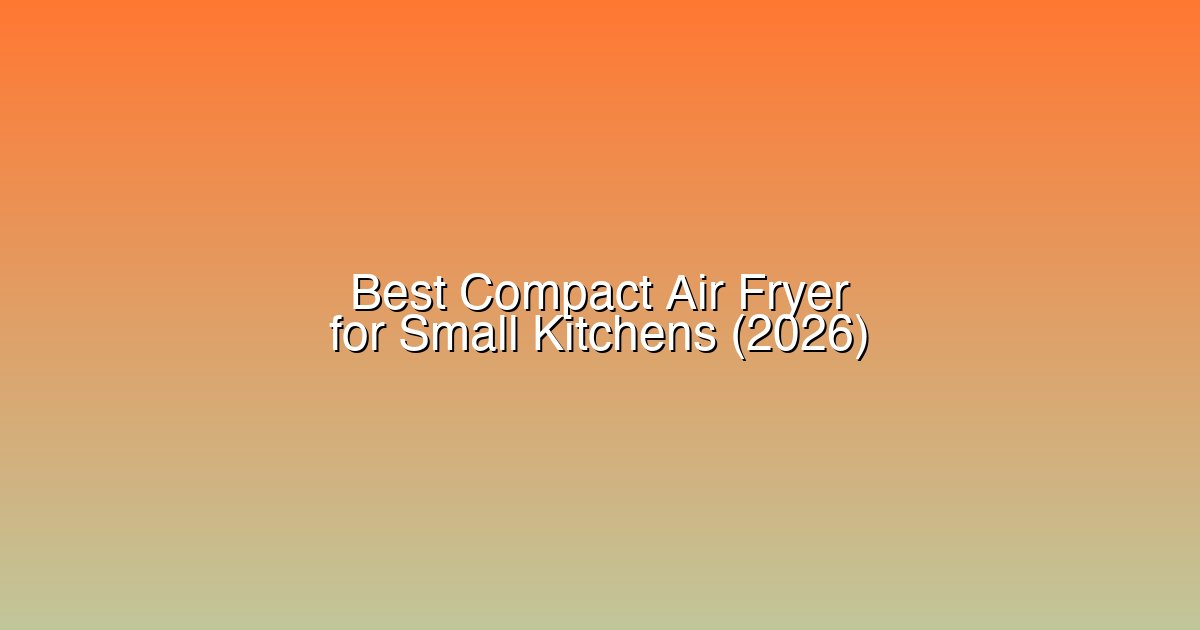 Best Compact Air Fryer for Small Kitchens (2026)