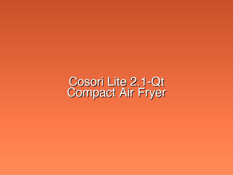 Cosori Lite 2.1-Qt compact air fryer