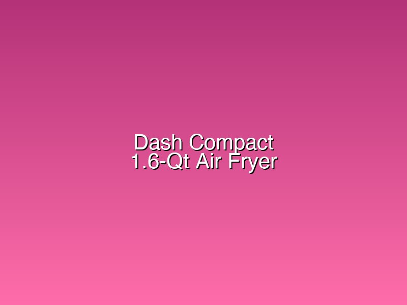Dash Compact 1.6-Qt air fryer